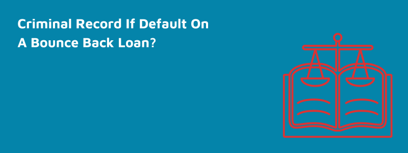 Can I Get A Criminal Record If I Default On A Bounce Back Loan?