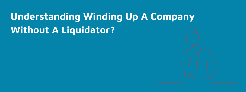 Wind Up A Company Without A Liquidator
