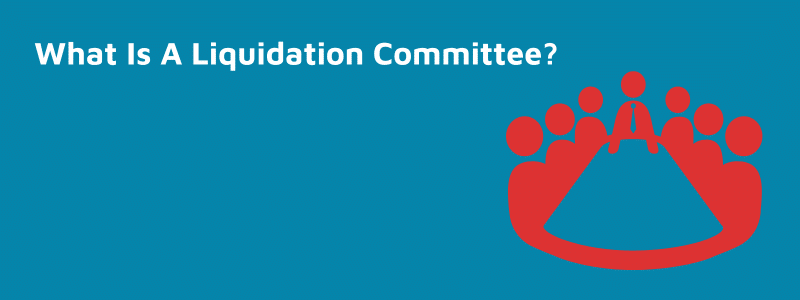 What Is A Liquidation Committee?