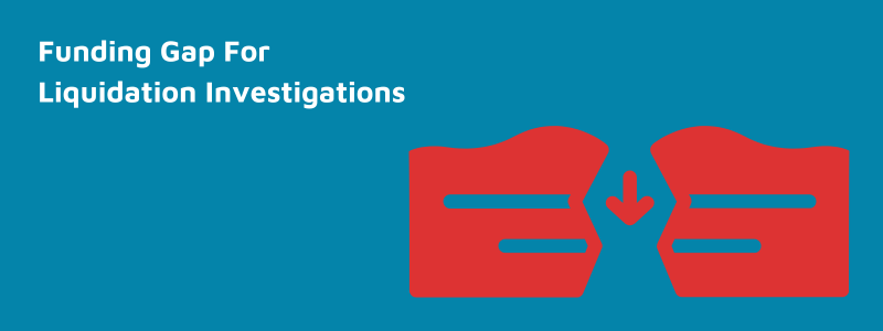 Funding Gap For Liquidation Investigations