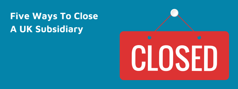 five ways of Closing Your UK Subsidiary