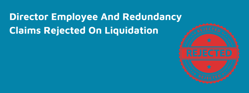 Why Are Director Employee And Redundancy Claims Rejected On Liquidation?