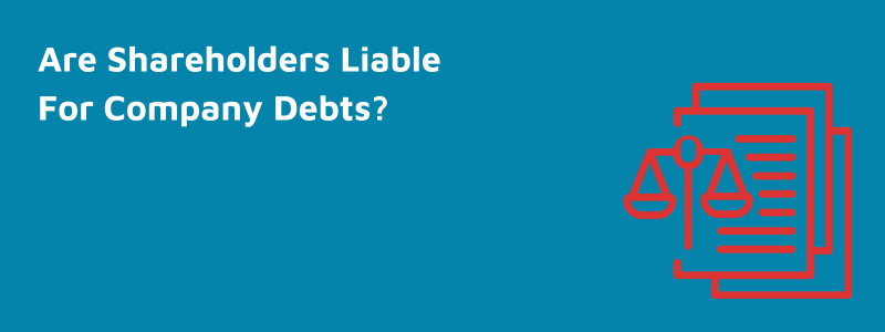 Are Shareholders Liable For Company Debts?