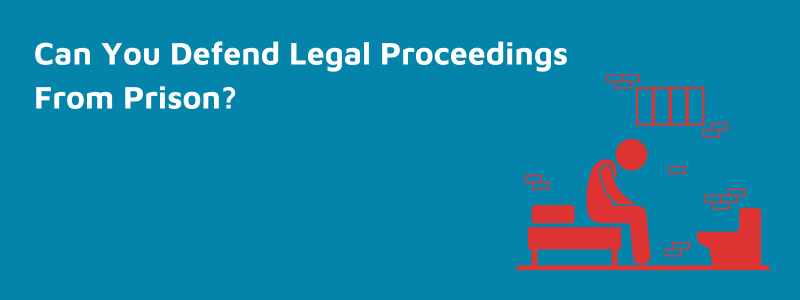 Can You Defend Legal Proceedings From Prison?