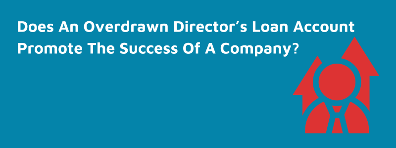 Does An Overdrawn Director’s Loan Account Promote The Success Of A Company?