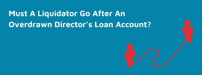 Must A Liquidator Go After An Overdrawn Director’s Loan Account?