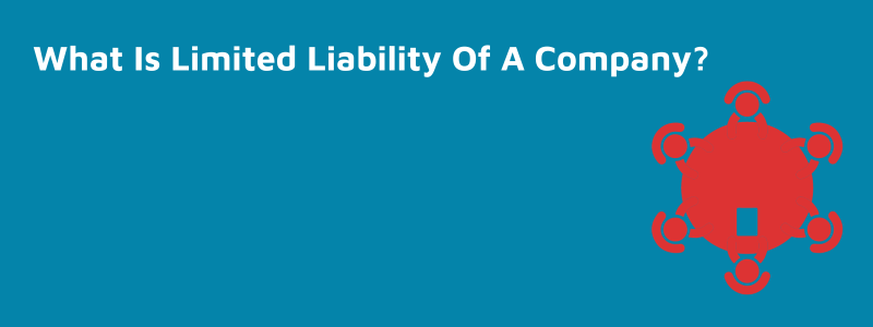 What Is Limited Liability Of A Company?