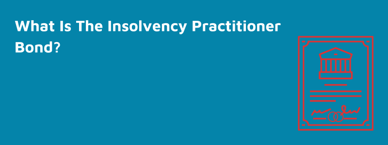 What Is The Insolvency Practitioner Bond?