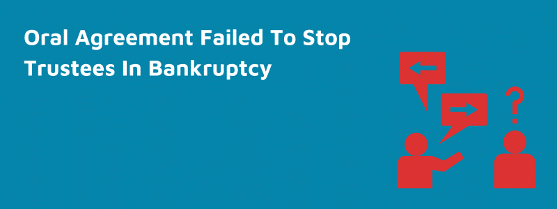 Oral Agreement Failed To Stop Trustees In Bankruptcy From Obtaining 50% Share Of Bankrupt’s Property