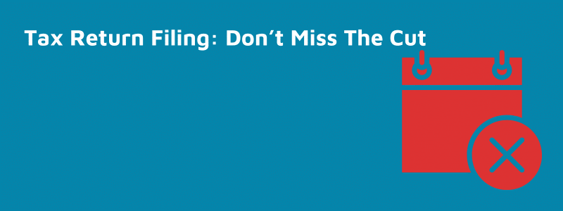 Tax Return Filing Don’t Miss The Cut