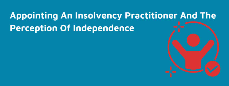 appointing an insolvency practitioner and the perception of independence