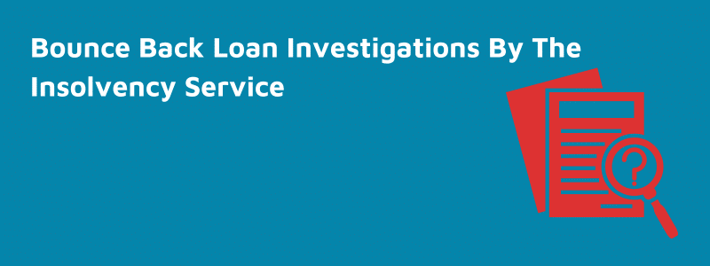 Bounce Back Loan Investigations By The Insolvency Service