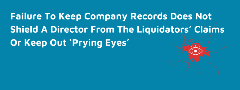 Failure To Keep Company Records Does Not Shield A Director From The Liquidators’ Claims