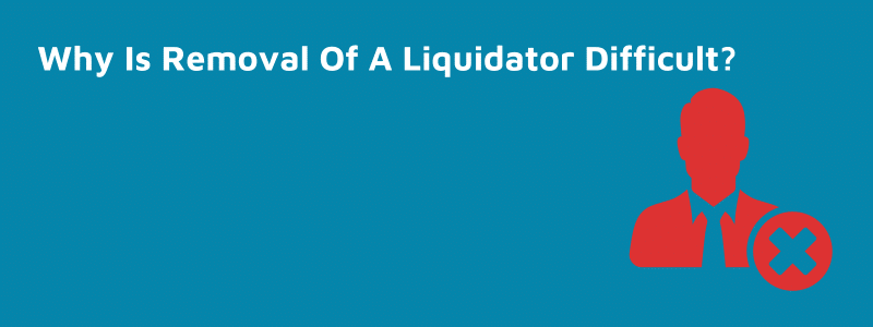 Why Is Creditor Removal Of A Liquidator Hard?