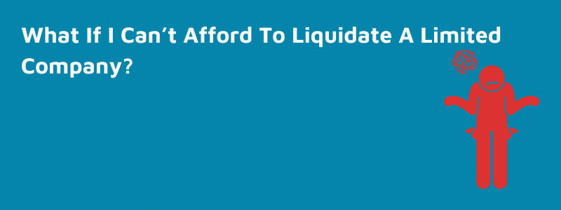 What If I Can’t Afford To Liquidate A Limited Company?