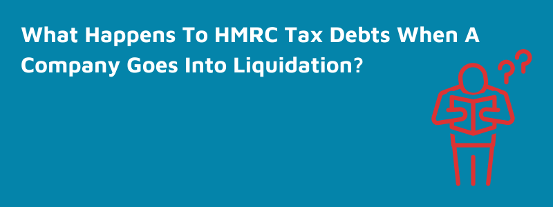What Happens To HMRC Tax Debts When A Company Goes Into Liquidation?