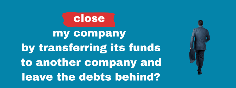 Can I Close My Company By Transferring Its Funds To Another Company And Leave The Debts Behind?