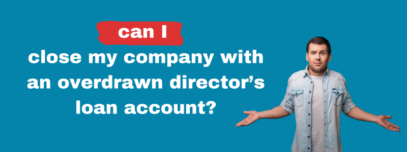Can I Close My Company With An Overdrawn Director’s Loan Account?