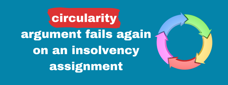 Circularity Argument Fails Again On An Insolvency Assignment