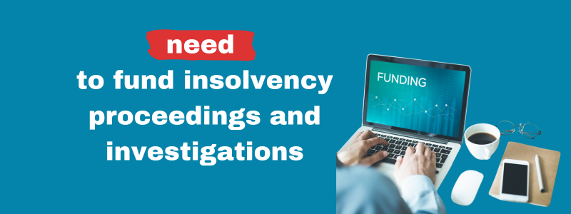 need to fund insolvency proceedings and investigations