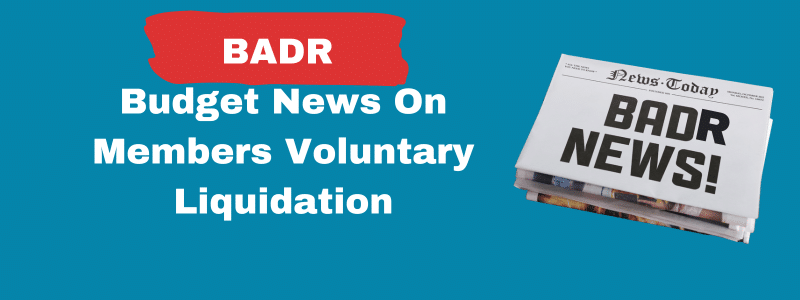 BADR Budget News On Members Voluntary Liquidation