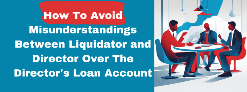 How To Avoid Misunderstandings Between Liquidator and Director Over The Director's Loan Account
