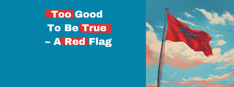 Too Good To Be True – A Red Flag