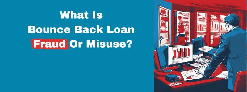 What Is Bounce Back Loan Fraud Or Misuse