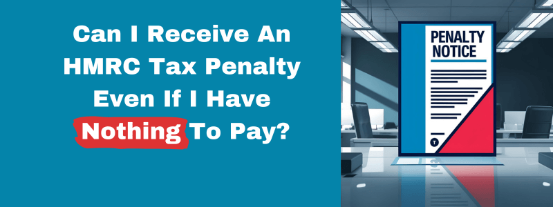 Can I Receive An HMRC Tax Penalty Even If I Have Nothing To Pay?