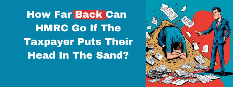 How Far Back Can HMRC Go If The Taxpayer Puts Their Head In The Sand