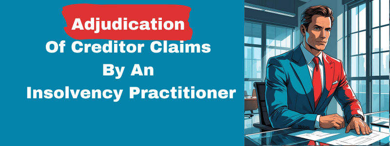 Adjudication Of Creditor Claims By An Insolvency Practitioner