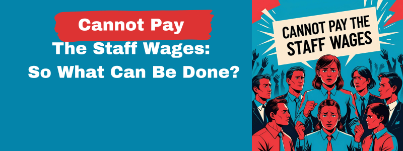 Cannot Pay The Staff Wages: So What Can Be Done?
