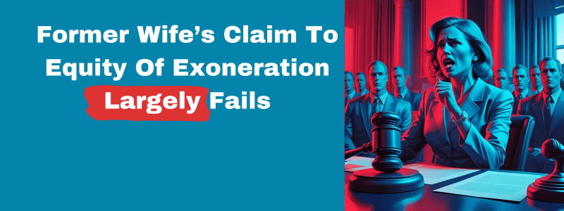 Former Wife’s Claim To Equity Of Exoneration Largely Fails
